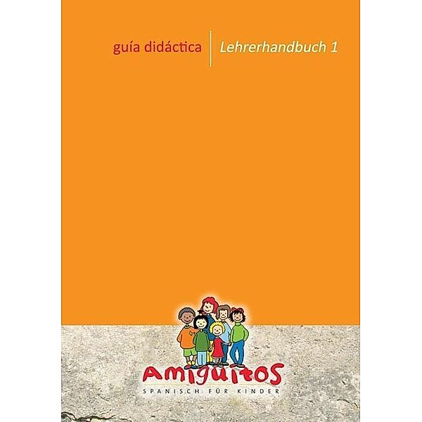 Amiguitos - Spanisch für Kinder / Unterrichtsmaterial (Anleitungen) für den Spanischunterricht mit Kindern zwischen 1 und 12 Jahren.Bd.1, Juliane Buschhorn-Walter, Claudia von Holten