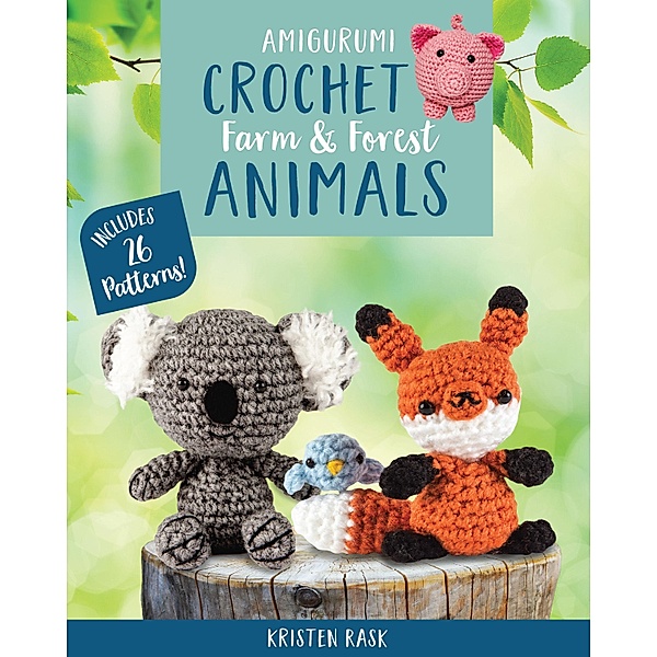 Amigurumi Crochet: Farm and Forest Animals, Kristen Rask