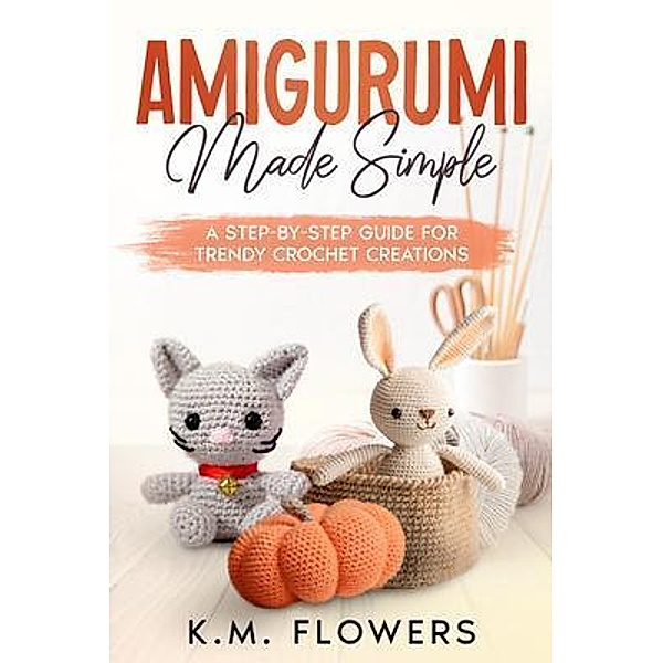 Amigurumi Made Simple, K. M. Flowers