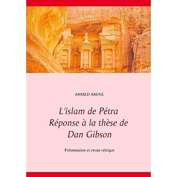 Amine, A: L'islam de Pétra Réponse à la thèse de Dan Gibson, Ahmed Amine