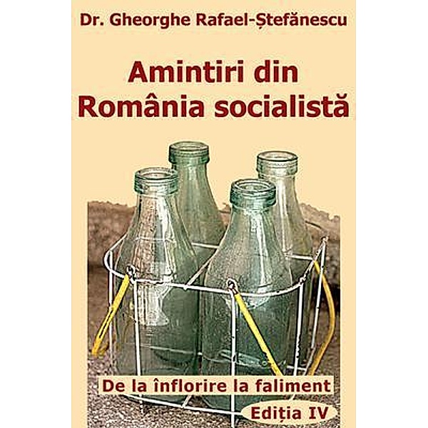 Amintiri din Romania socialista / Amintiri din Romania Bd.1, Gheorghe Rafael Stefanescu