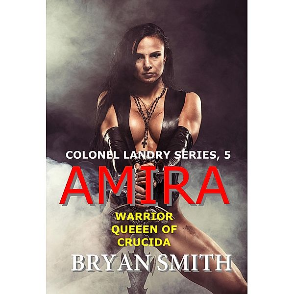 Amira: Warrior Queen Of Crucida (Colonel Landry Space Adventure Series, #5) / Colonel Landry Space Adventure Series, Bryan Smith