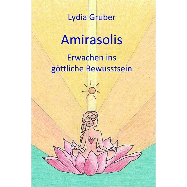 Amirasolis: Erwachen ins göttliche Bewusstsein / Amirasolis Bd.2, Lydia Gruber