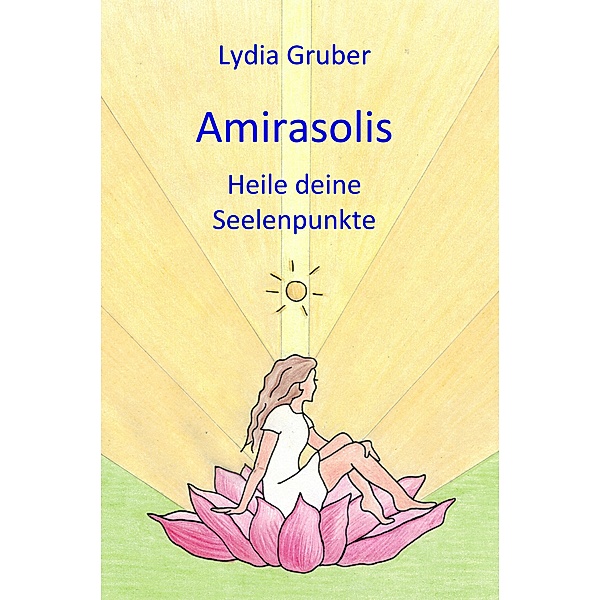 Amirasolis: Heile deine Seelenpunkte / Amirasolis Bd.3, Lydia Gruber