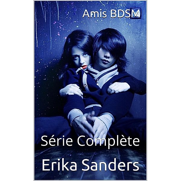 Amis BDSM. Série Complète, Erika Sanders