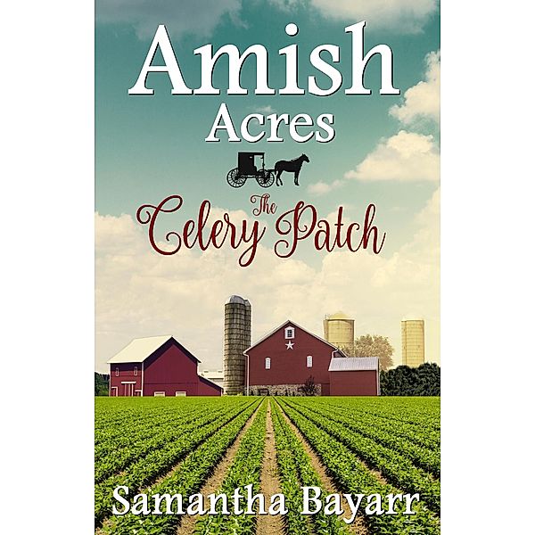 Amish Acres: The Celery Patch: Amish Acres, Samantha Bayarr