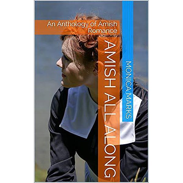 Amish All Along An Anthology of Amish Romance, Monica Marks