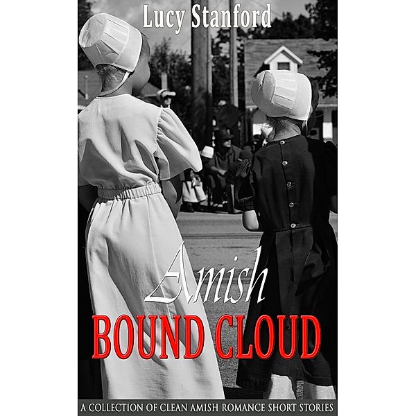 Amish Bound Cloud:  A Collection of Clean Amish Romance Short Stories, Lucy Stanford