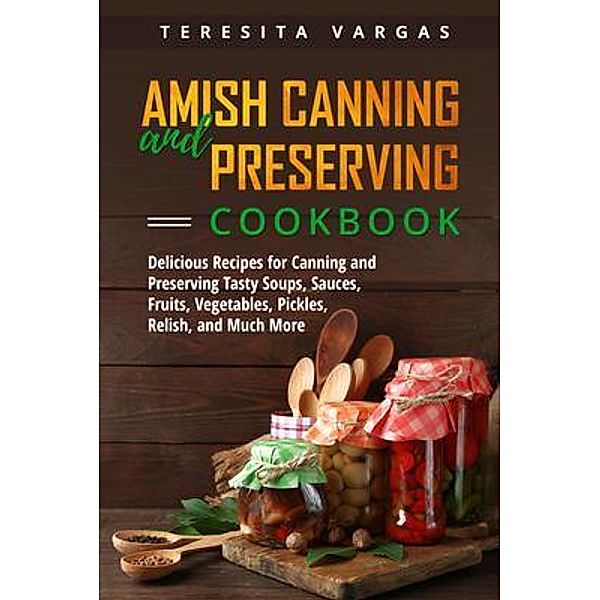 Amish Canning and Preserving COOKBOOK, Teresita Vargas