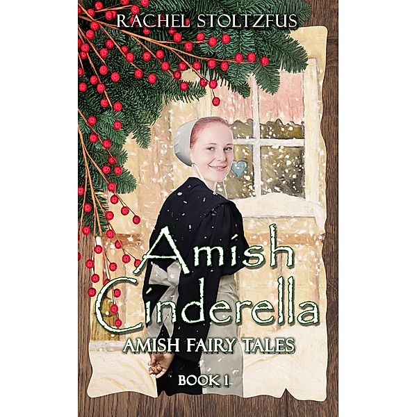 Amish Cinderella Book 1 (Amish Fairy Tales (A Lancaster County Christmas) series, #1) / Amish Fairy Tales (A Lancaster County Christmas) series, Rachel Stoltzfus