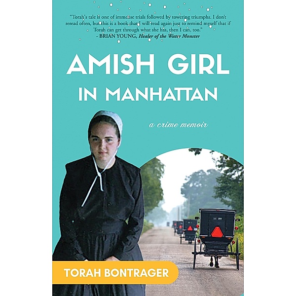 Amish Girl in Manhattan: A True Crime Memoir - By the Foremost Expert on the Amish, Torah Bontrager