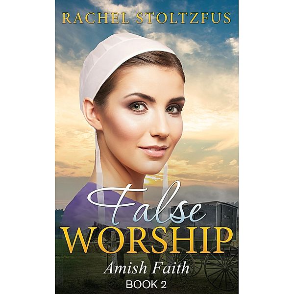 Amish Home: False Worship - Book 2 (Amish Faith (False Worship) Series, #2) / Amish Faith (False Worship) Series, Rachel Stoltzfus