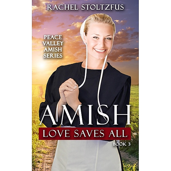 Amish Love Saves All (Peace Valley Amish Series, #3) / Peace Valley Amish Series, Rachel Stoltzfus