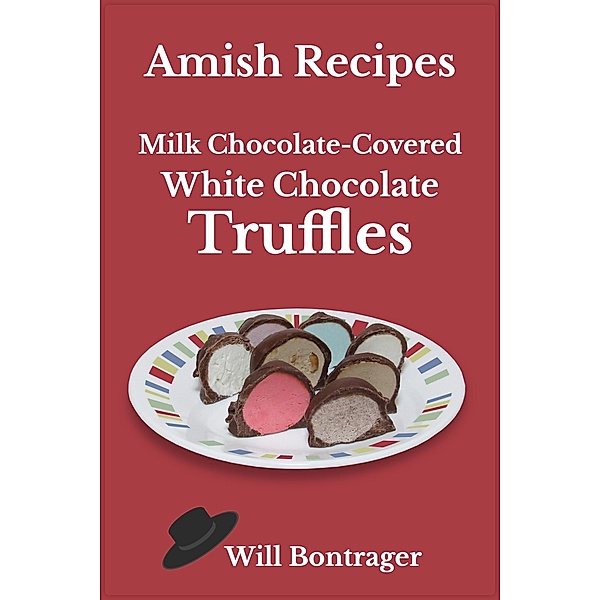 Amish Recipes; Milk Chocolate-Covered White Chocolate Truffles, Will Bontrager