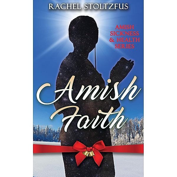 Amish Sickness and Health: Amish Faith (Amish Sickness and Health, #2), Rachel Stoltzfus