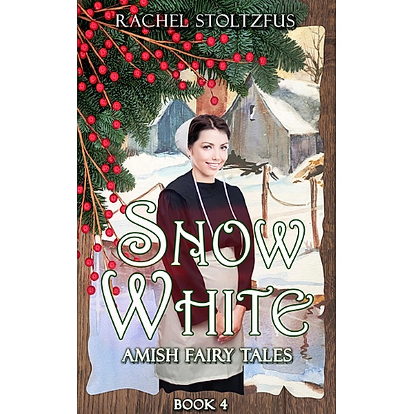 Amish Snow White (Amish Fairy Tales (A Lancaster County Christmas) series, #4) / Amish Fairy Tales (A Lancaster County Christmas) series, Rachel Stoltzfus