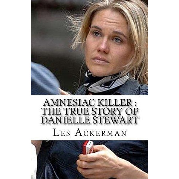 Amnesiac Killer : The True Story of Danielle Stewart, Les Ackerman