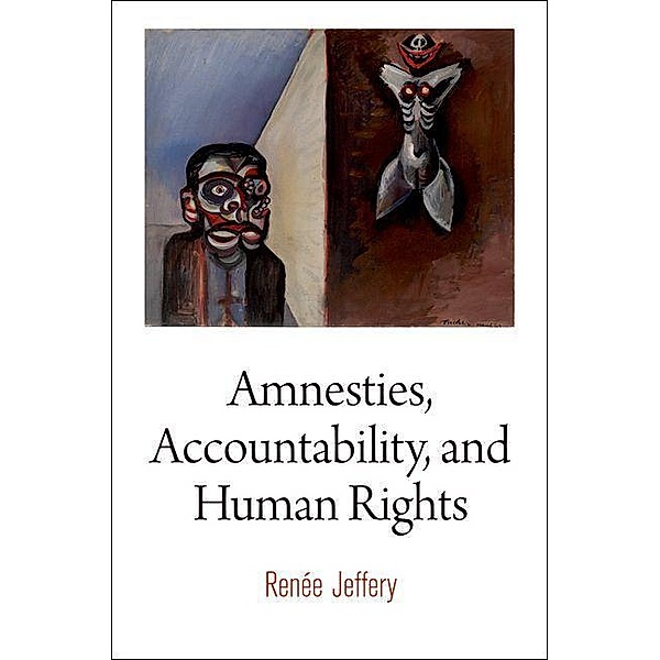 Amnesties, Accountability, and Human Rights / Pennsylvania Studies in Human Rights, Renée Jeffery