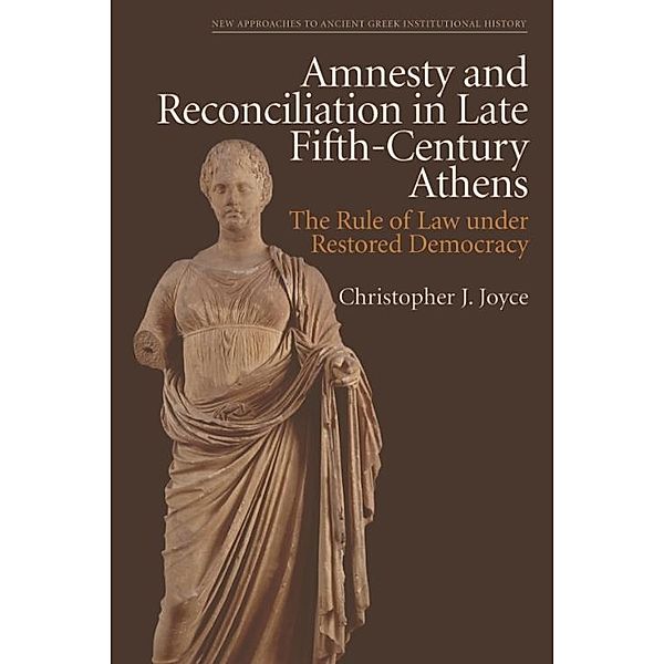 Amnesty and Reconciliation in Late Fifth-Century Athens, Christopher J Joyce