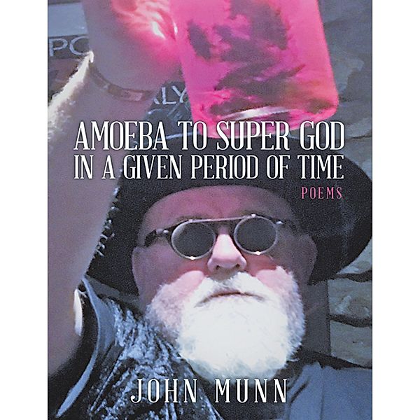 Amoeba to Super God In a Given Period of Time: Poems, John Munn