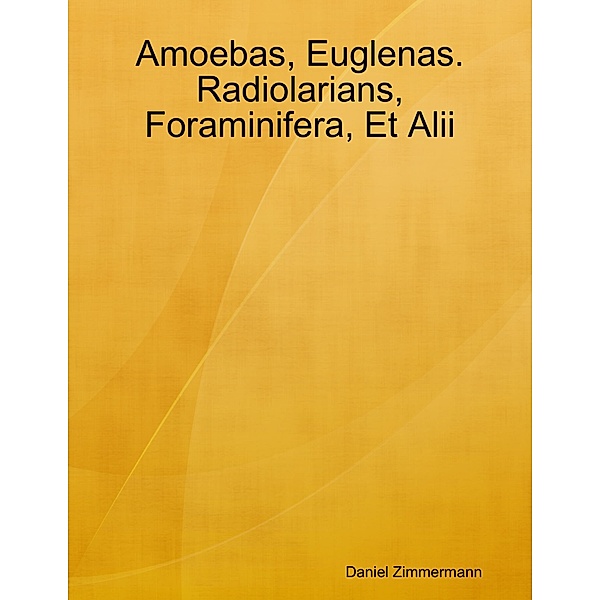 Amoebas, Euglenas. Radiolarians, Foraminifera, Et Alii, Daniel Zimmermann