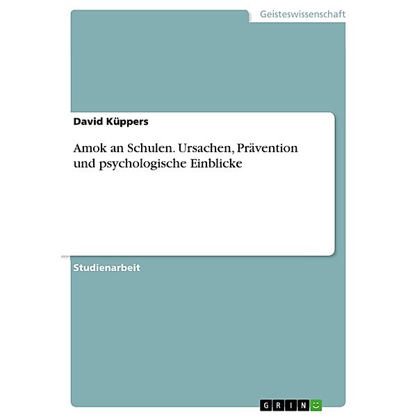 Amok an Schulen. Ursachen, Prävention und psychologische Einblicke, David Küppers