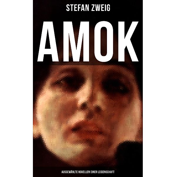 Amok: Ausgewählte Novellen einer Leidenschaft, Stefan Zweig