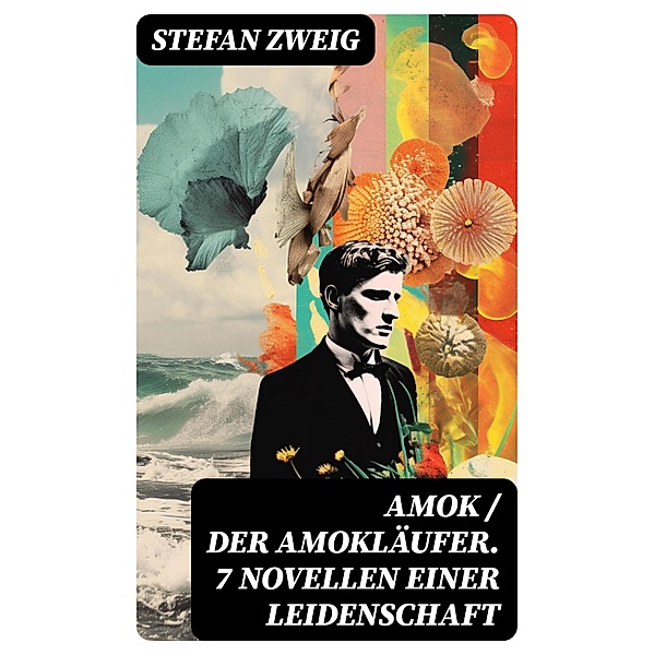 Amok / Der Amokläufer. 7 Novellen einer Leidenschaft, Stefan Zweig