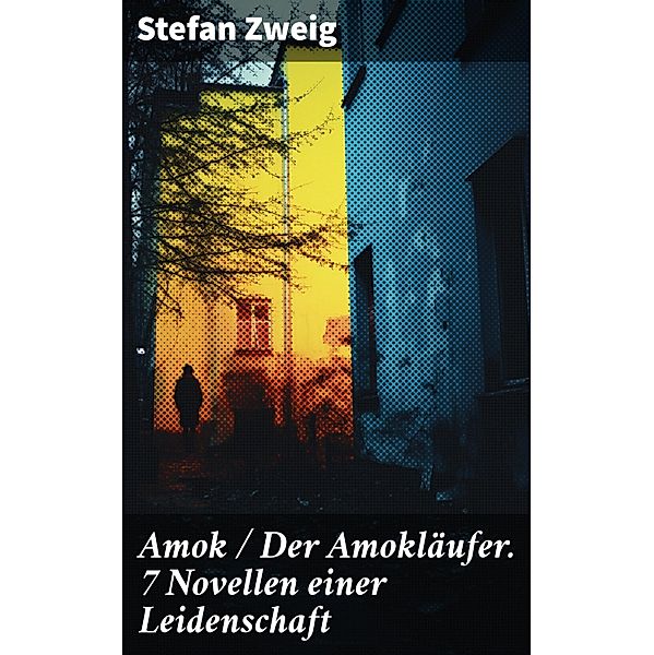 Amok / Der Amokläufer. 7 Novellen einer Leidenschaft, Stefan Zweig