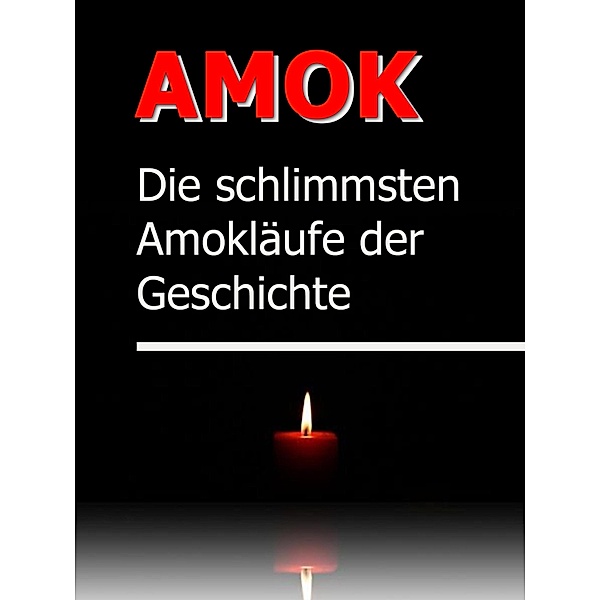 AMOK - Die schrecklichsten Amokläufe der Geschichte, Johanna H. Wyer