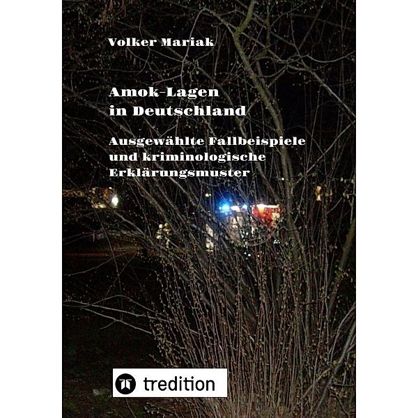 Amok-Lagen in Deutschland: Ausgewählte Fallbeispiele und kriminologische Erklärungsmuster, Volker Mariak
