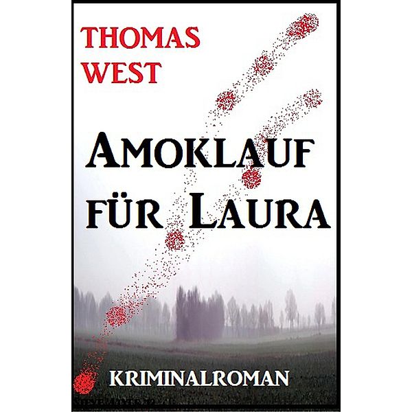 Amoklauf für Laura: Kriminalroman, Thomas West