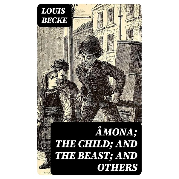 Âmona; The Child; And The Beast; And Others, Louis Becke