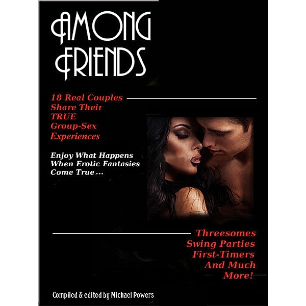 Among Friends: 18 Couples Share Their True Group-Sex Experiences / Michael Powers, Michael Powers