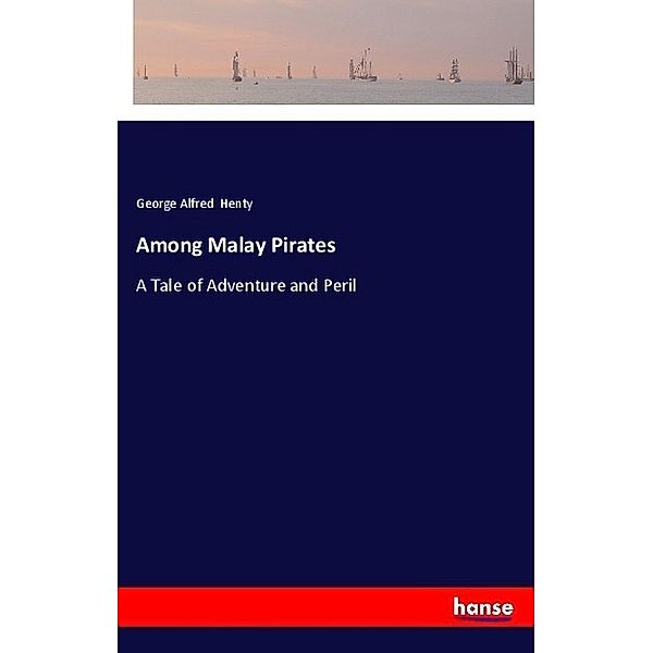 Among Malay Pirates, George Alfred Henty