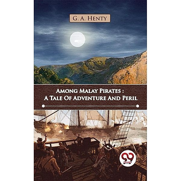 Among Malay Pirates : A Tale Of Adventure And Peril, G. A. Henty