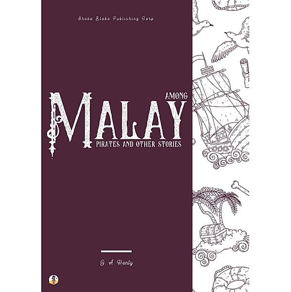Among Malay Pirates and Other Stories, G. A. Henty, Sheba Blake