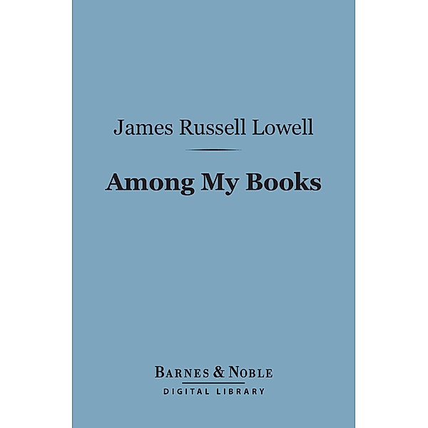 Among My Books (Barnes & Noble Digital Library) / Barnes & Noble, James Russell Lowell