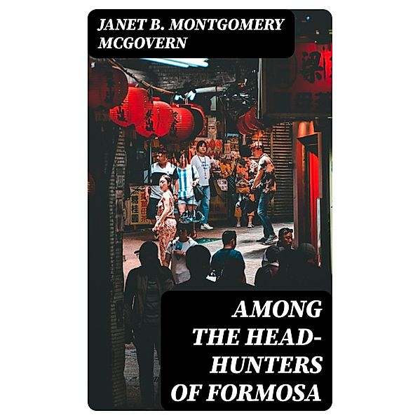 Among the Head-Hunters of Formosa, Janet B. Montgomery Mcgovern