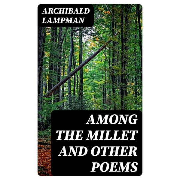 Among the Millet and Other Poems, Archibald Lampman