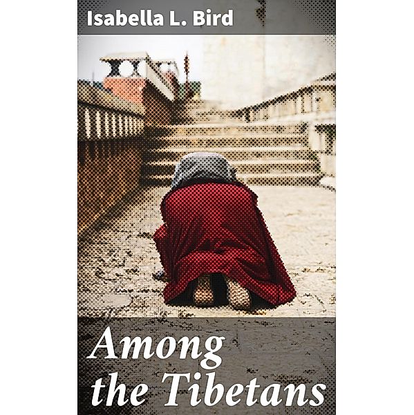 Among the Tibetans, Isabella L. Bird