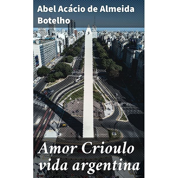 Amor Crioulo vida argentina, Abel Acácio de Almeida Botelho