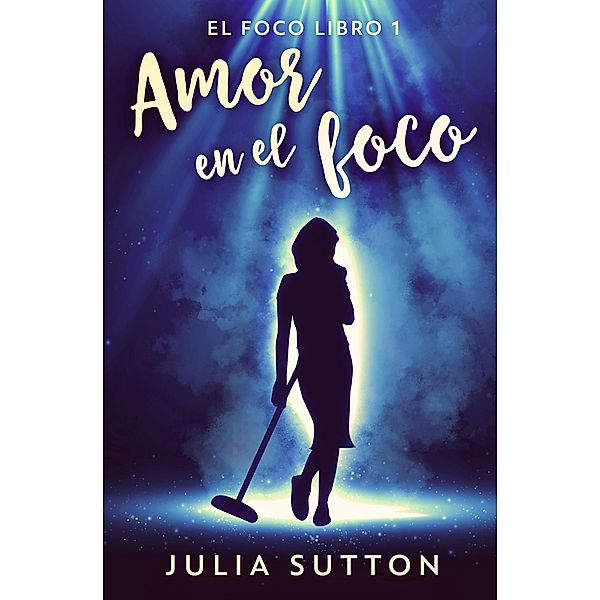 Amor en el foco / El foco Bd.1, Julia Sutton