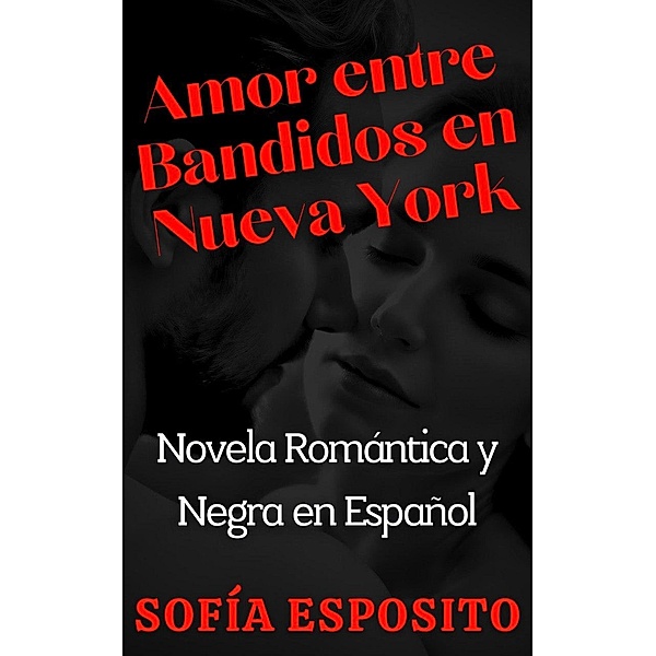 Amor entre Bandidos en Nueva York Novela Romántica y Negra en Español, Sofía Esposito