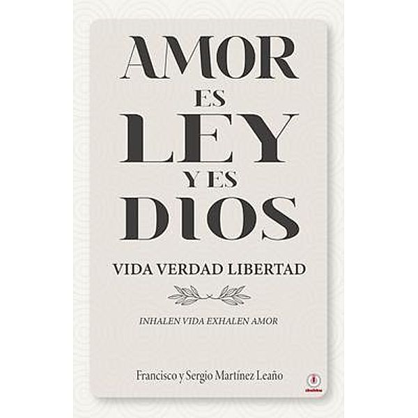 Amor es ley y es Dios / ibukku, LLC, Francisco Martínez Leaño, Sergio Martínez Leaño