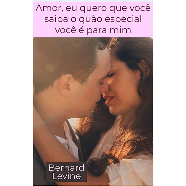 Amor, eu quero que você saiba o quão especial você é para mim, Bernard Levine