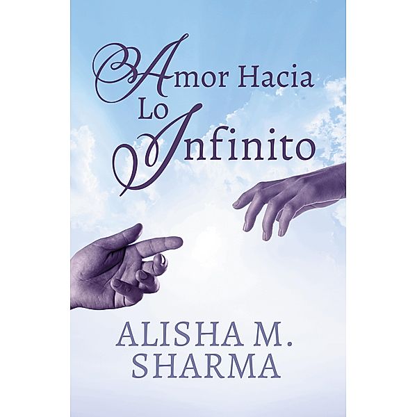 Amor Hacia Lo Infinito, Alisha M. Sharma