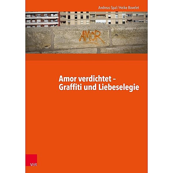 Amor verdichtet - Graffiti und Liebeselegie, Andreas Spal, Heike Bovelet