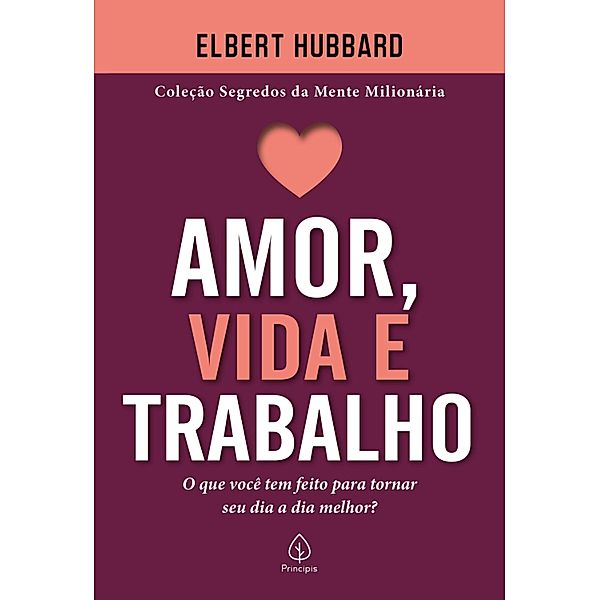 Amor, vida e trabalho / Segredos da mente milionária, Elbert Hubbard