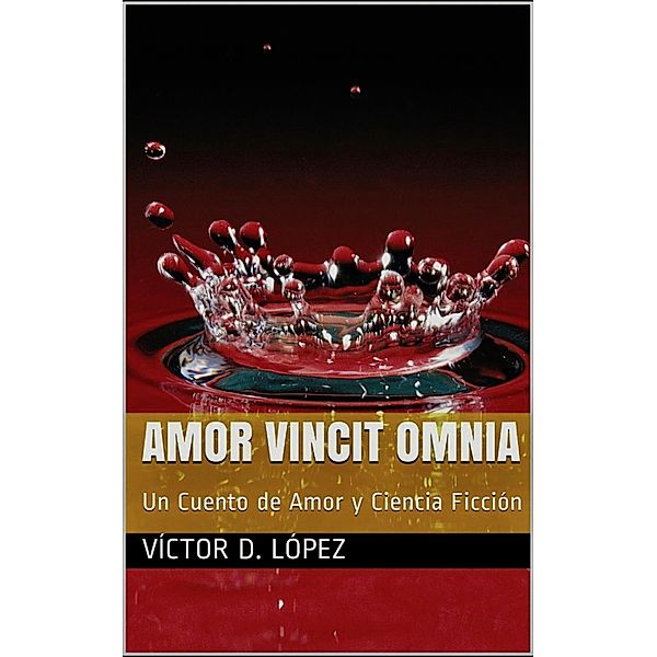 Amor Vincit Omnia (Cuentos de ciencia ficcion y ficcion especulativa, #7) / Cuentos de ciencia ficcion y ficcion especulativa, Victor D. Lopez